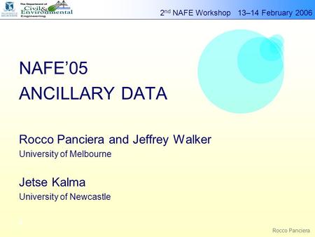 2 nd NAFE Workshop 13–14 February 2006 g Rocco Panciera NAFE’05 ANCILLARY DATA Rocco Panciera and Jeffrey Walker University of Melbourne Jetse Kalma University.