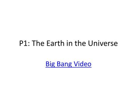 P1: The Earth in the Universe Big Bang Video. Timeline.