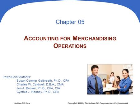 PowerPoint Authors: Susan Coomer Galbreath, Ph.D., CPA Charles W. Caldwell, D.B.A., CMA Jon A. Booker, Ph.D., CPA, CIA Cynthia J. Rooney, Ph.D., CPA McGraw-Hill/Irwin.