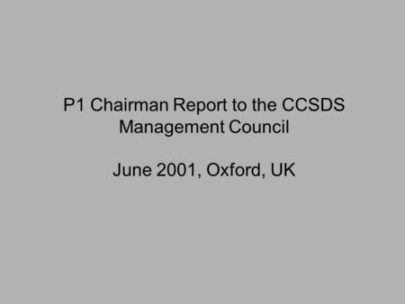 P1 Chairman Report to the CCSDS Management Council June 2001, Oxford, UK.