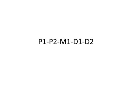 P1-P2-M1-D1-D2.