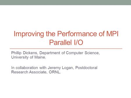 Phillip Dickens, Department of Computer Science, University of Maine. In collaboration with Jeremy Logan, Postdoctoral Research Associate, ORNL. Improving.