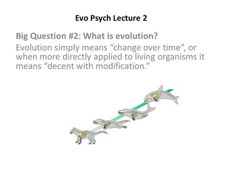 Evo Psych Lecture 2 Big Question #2: What is evolution? Evolution simply means “change over time”, or when more directly applied to living organisms it.