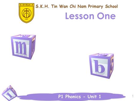 P1 Phonics - Unit 1 Lesson One 1 S.K.H. Tin Wan Chi Nam Primary School.