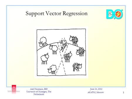 Axel Naumann, DØ University of Nijmegen, The Netherlands June 24, 2002 ACAT02, Moscow 1 Support Vector Regression.