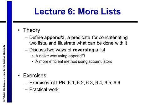 © Patrick Blackburn, Johan Bos & Kristina Striegnitz Lecture 6: More Lists Theory –Define append/3, a predicate for concatenating two lists, and illustrate.