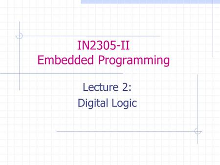 IN2305-II Embedded Programming Lecture 2: Digital Logic.