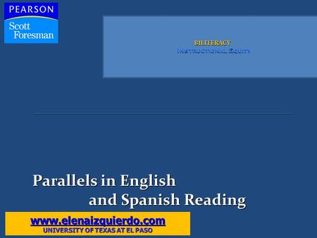 BILITERACY Instructional Equity Parallels in English and Spanish Reading and Spanish Reading www.elenaizquierdo.com UNIVERSITY OF TEXAS AT EL PASO.