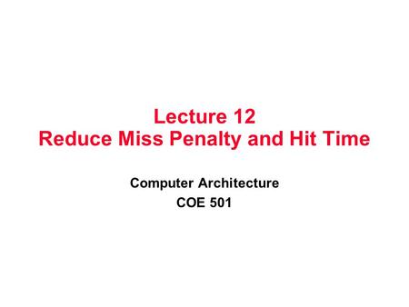 Lecture 12 Reduce Miss Penalty and Hit Time