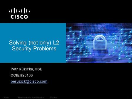 © 2008 Cisco Systems, Inc. All rights reserved.Cisco PublicTrustSec 1 Solving (not only) L2 Security Problems Petr Růžička, CSE CCIE #20166