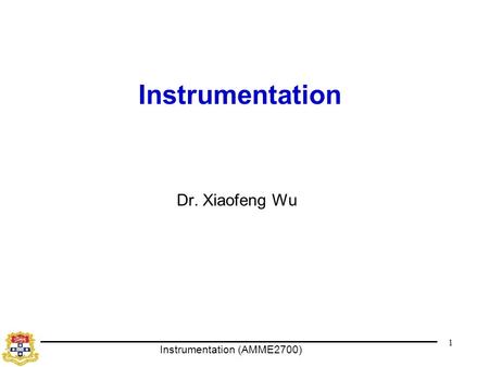 Instrumentation (AMME2700) 1 Instrumentation Dr. Xiaofeng Wu.