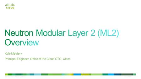 © 2010 Cisco and/or its affiliates. All rights reserved. Cisco Confidential 1 Kyle Mestery Principal Engineer, Office of the Cloud CTO, Cisco.