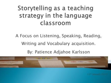 A Focus on Listening, Speaking, Reading, Writing and Vocabulary acquisition. By: Patience Adjahoe Karlsson 12 th January 2013.