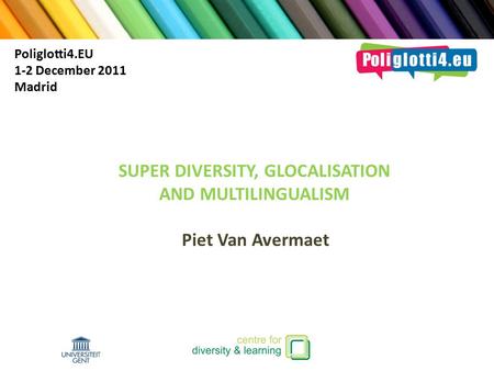 SUPER DIVERSITY, GLOCALISATION AND MULTILINGUALISM Piet Van Avermaet Poliglotti4.EU 1-2 December 2011 Madrid.