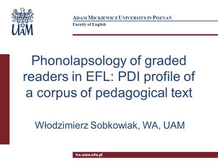 Wa.amu.edu.pl A DAM M ICKIEWICZ U NIVERSITY IN P OZNAŃ Faculty of English Phonolapsology of graded readers in EFL: PDI profile of a corpus of pedagogical.