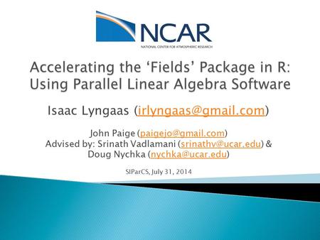 Isaac Lyngaas John Paige Advised by: Srinath Vadlamani & Doug Nychka SIParCS,