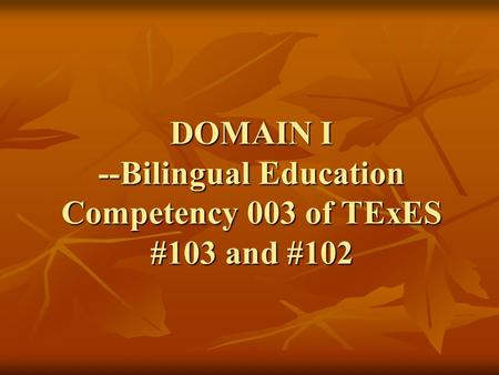 DOMAIN I --Bilingual Education Competency 003 of TExES #103 and #102.