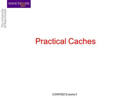 Practical Caches COMP25212 cache 3. Learning Objectives To understand: –Additional Control Bits in Cache Lines –Cache Line Size Tradeoffs –Separate I&D.