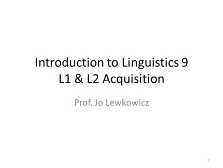 Introduction to Linguistics 9 L1 & L2 Acquisition