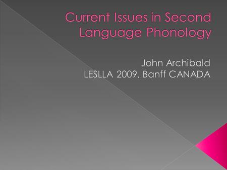  Some basic facts about language.  Benefits of bilingualism.  Second language phonology.  Age effects.  Special populations.