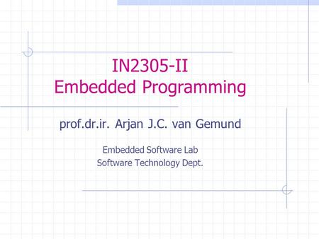 IN2305-II Embedded Programming prof.dr.ir. Arjan J.C. van Gemund Embedded Software Lab Software Technology Dept.