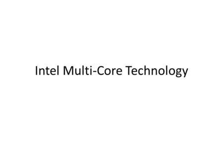 Intel Multi-Core Technology. New Energy Efficiency by Parallel Processing – Multi cores in a single package – Second generation high k + metal gate 32nm.