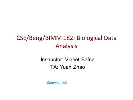 CSE/Beng/BIMM 182: Biological Data Analysis Instructor: Vineet Bafna TA: Yuan Zhao Course Link Course Link.