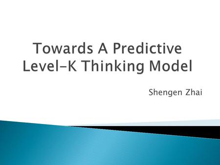 Shengen Zhai.  Nash Equilibrium ◦ High cognitive requirements ◦ Weakness: it states neither how people do behave nor how they should behave in an absolute.