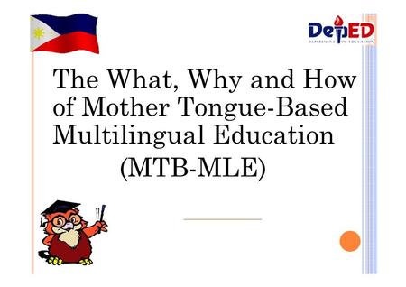 The What, Why and How  of Mother Tongue-Based  Multilingual Education