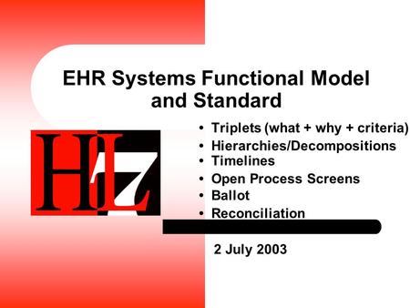 EHR Systems Functional Model and Standard Triplets (what + why + criteria) Hierarchies/Decompositions Timelines Open Process Screens Ballot Reconciliation.