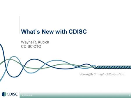 What’s New with CDISC Wayne R. Kubick CDISC CTO.