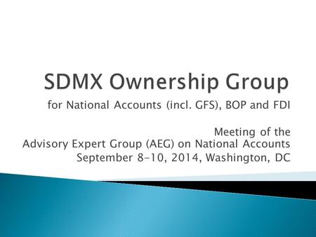 For National Accounts (incl. GFS), BOP and FDI Meeting of the Advisory Expert Group (AEG) on National Accounts September 8-10, 2014, Washington, DC.