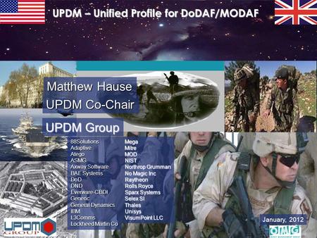 January, 2012 UPDM – Unified Profile for DoDAF/MODAF 88Solutions Adaptive Atego ASMG Axway Software BAE Systems DoD DND Everware-CBDI Generic General Dynamics.