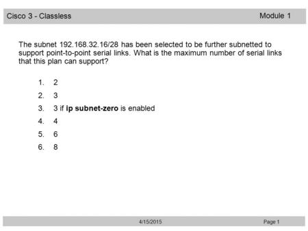 The subnet 192.168.32.16/28 has been selected to be further subnetted to support point-to-point serial links. What is the maximum number of serial links.