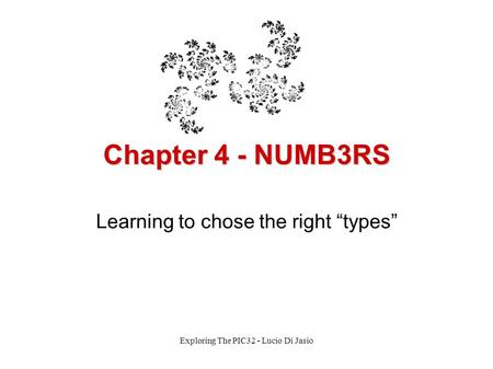 Chapter 4 - NUMB3RS Learning to chose the right “types” Exploring The PIC32 - Lucio Di Jasio.