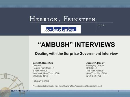 H,F # 3883728 v11 “AMBUSH” INTERVIEWS Dealing with the Surprise Government Interview David M. RosenfieldJoseph P. Dooley CounselManaging Director Herrick,