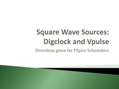 Directions given for PSpice Schematics. AttributeDescription DELAYThe time delay before the pulses are started. ONTIMEThe length of time that the pulse.