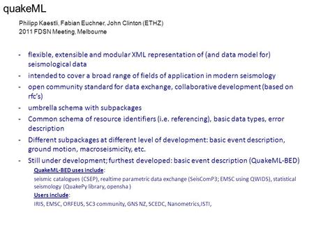 QuakeML Philipp Kaestli, Fabian Euchner, John Clinton (ETHZ) 2011 FDSN Meeting, Melbourne -flexible, extensible and modular XML representation of (and.