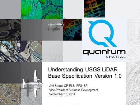 High Accuracy Helicopter Lidar & Mapping Jeffrey B. Stroub, CP,RLS,PPS,SP Vice President Business Development September 9, 2014 Jeff Stroub CP, RLS, PPS,