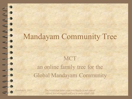 October 9, 2007 The bond that links your true family is not one of blood, but of respect and joy in each other's life Mandayam Community Tree MCT an online.