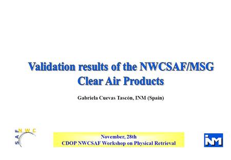 CDOP NWC SAF Workshop on Physical Retrieval Gabriela Cuevas Tascón, INM (Spain) November, 28th CDOP NWCSAF Workshop on Physical Retrieval.