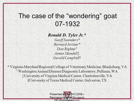 The case of the “wondering” goat 07-1932 Ronald D. Tyler Jr.* Geoff Saunders* Bernard Jortner* Dan Righter † James Mandell‡ Gerald Campbell § * Virginia-Maryland.