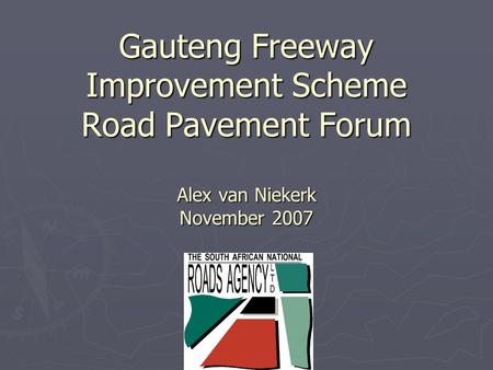 Gauteng Freeway Improvement Scheme Road Pavement Forum Alex van Niekerk November 2007.