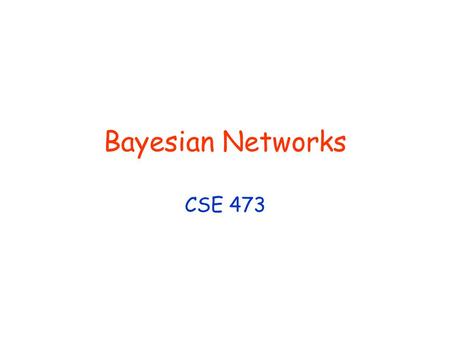 Bayesian Networks CSE 473. © Daniel S. Weld 2 Last Time Basic notions Atomic events Probabilities Joint distribution Inference by enumeration Independence.