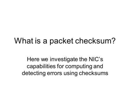 What is a packet checksum? Here we investigate the NIC’s capabilities for computing and detecting errors using checksums.