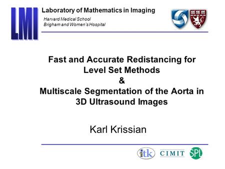 Laboratory of Mathematics in Imaging Harvard Medical School Brigham and Women’s Hospital Fast and Accurate Redistancing for Level Set Methods & Multiscale.