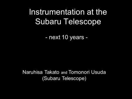 Instrumentation at the Subaru Telescope - next 10 years - Naruhisa Takato and Tomonori Usuda (Subaru Telescope)