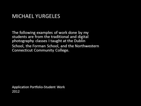 MICHAEL YURGELES The following examples of work done by my students are from the traditional and digital photography classes I taught at the Dublin School,