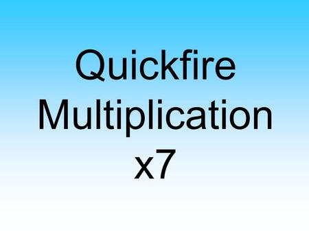 Quickfire Multiplication x7. 7 x 10 = 7 x 10 = 70.