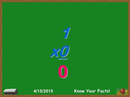 1 x0 0 4/15/2015 Know Your Facts!. 9 x1 9 4/15/2015 Know Your Facts!